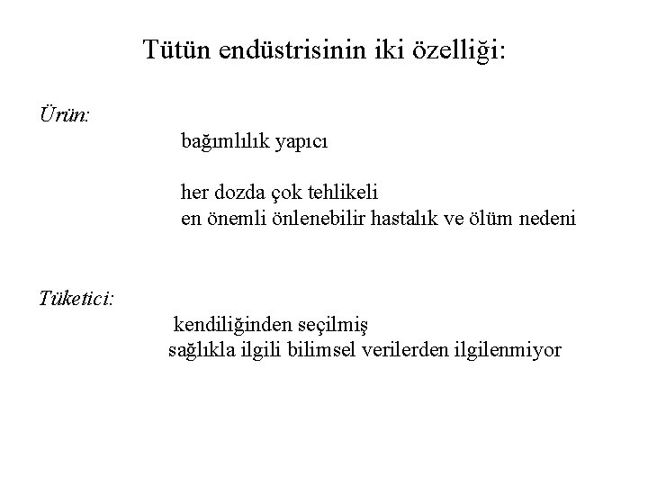 Tütün endüstrisinin iki özelliği: Ürün: bağımlılık yapıcı her dozda çok tehlikeli en önemli önlenebilir