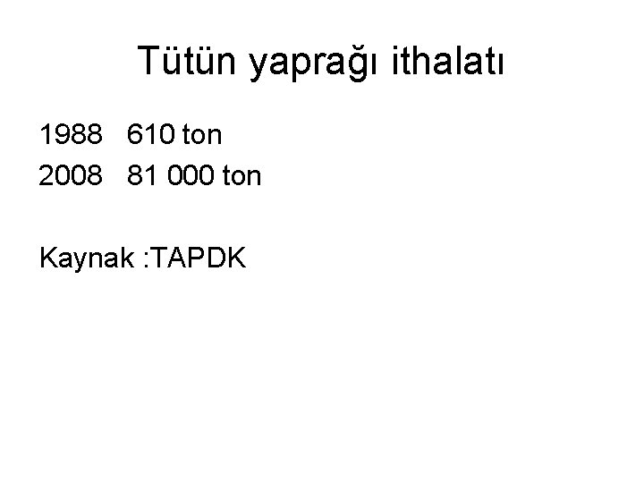 Tütün yaprağı ithalatı 1988 610 ton 2008 81 000 ton Kaynak : TAPDK 