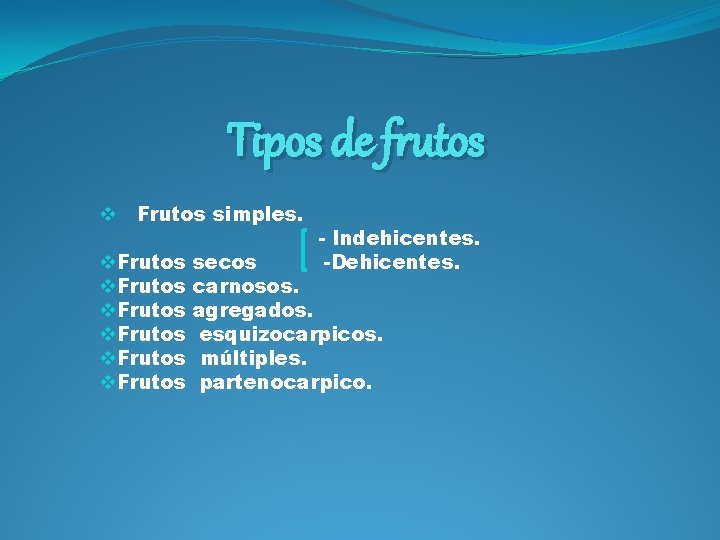 Tipos de frutos v Frutos simples. v. Frutos - Indehicentes. -Dehicentes. secos carnosos. agregados.