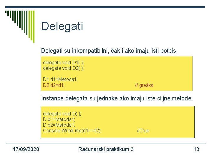 Delegati su inkompatibilni, čak i ako imaju isti potpis. delegate void D 1( );