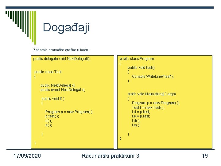 Događaji Zadatak: pronađite greške u kodu. public delegate void Neki. Delegat(); public class Test