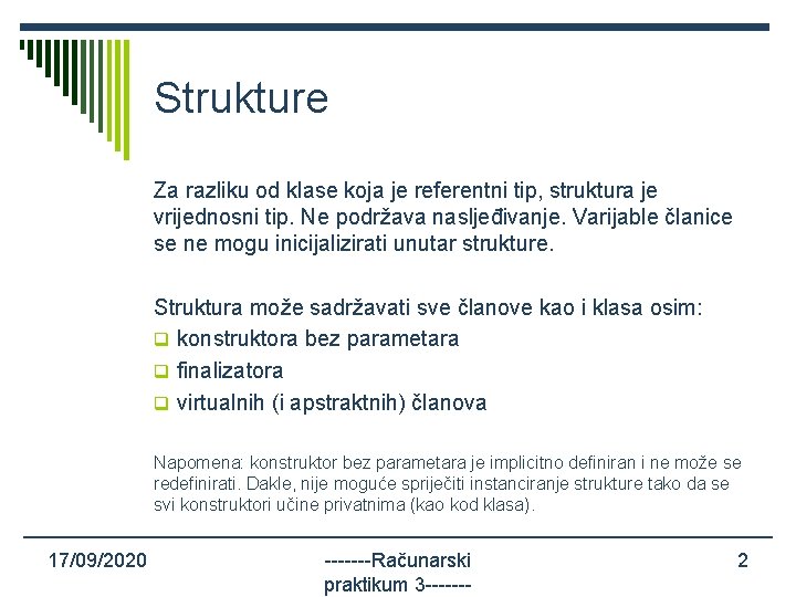 Strukture Za razliku od klase koja je referentni tip, struktura je vrijednosni tip. Ne