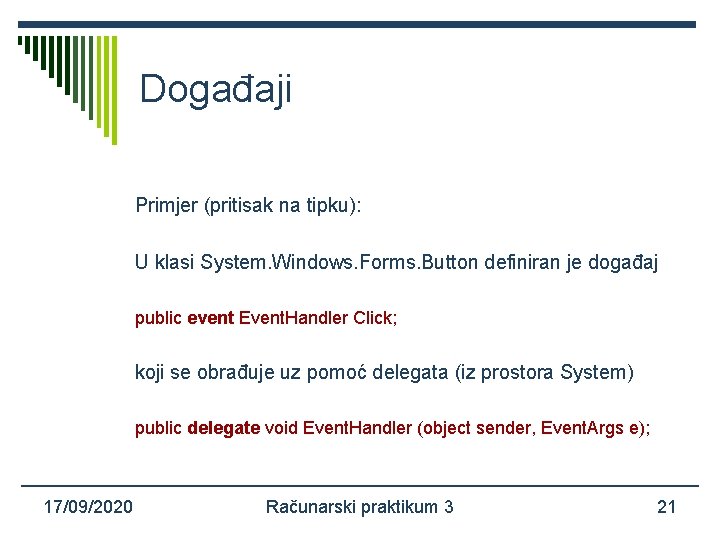 Događaji Primjer (pritisak na tipku): U klasi System. Windows. Forms. Button definiran je događaj