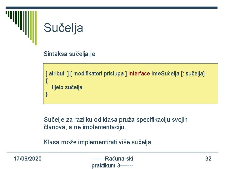 Sučelja Sintaksa sučelja je [ atributi ] [ modifikatori pristupa ] interface Ime. Sučelja