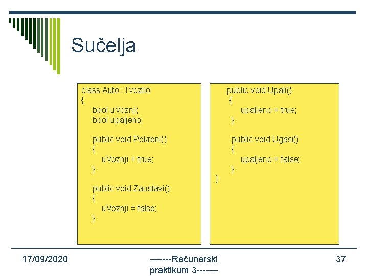 Sučelja class Auto : IVozilo { bool u. Voznji; bool upaljeno; public void Upali()