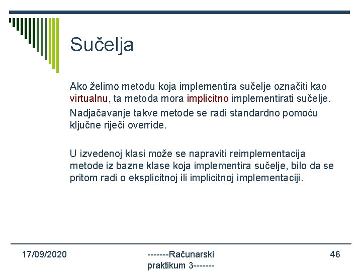 Sučelja Ako želimo metodu koja implementira sučelje označiti kao virtualnu, ta metoda mora implicitno