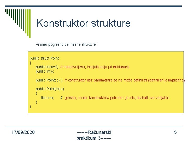 Konstruktor strukture Primjer pogrešno definirane strukture: public struct Point { public int x=0; //