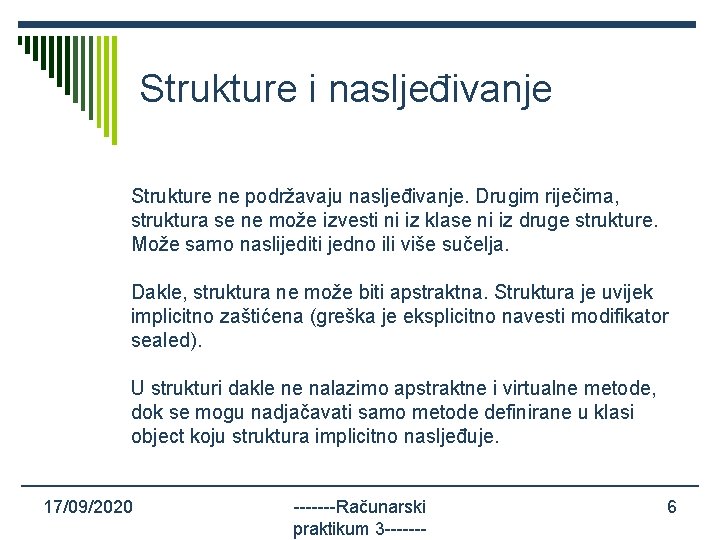 Strukture i nasljeđivanje Strukture ne podržavaju nasljeđivanje. Drugim riječima, struktura se ne može izvesti