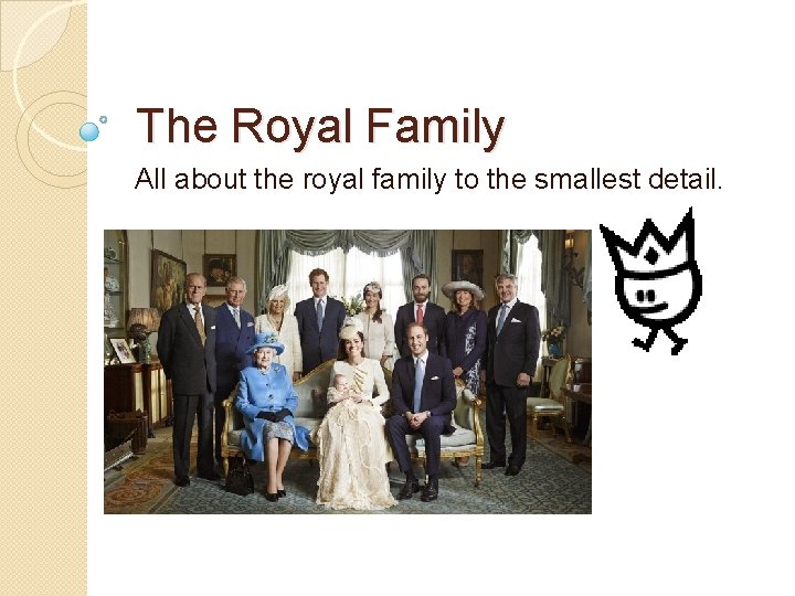 The Royal Family All about the royal family to the smallest detail. 