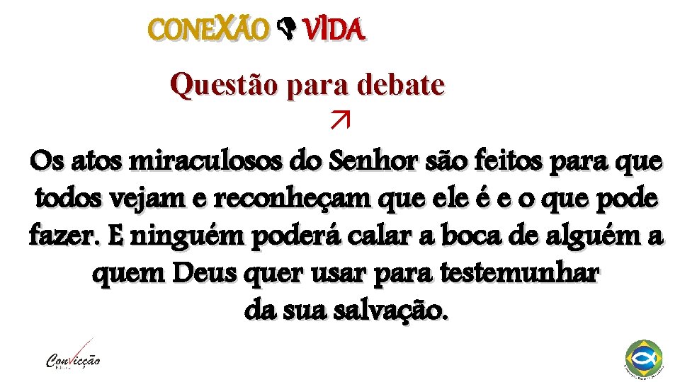 CONEXÃO VIDA Questão para debate Os atos miraculosos do Senhor são feitos para que CONEXÃO VIDA Questão para debate Os atos miraculosos do Senhor são feitos para que