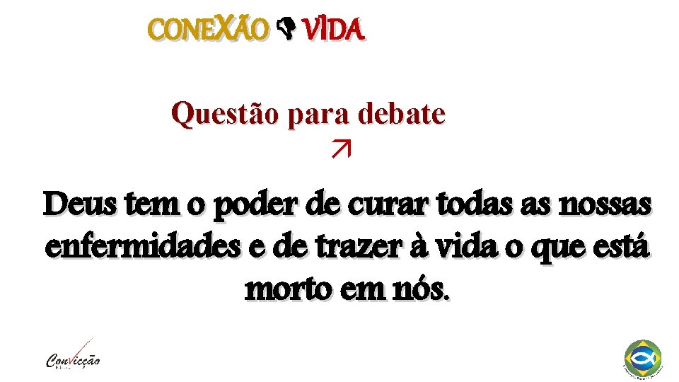 CONEXÃO VIDA Questão para debate Deus tem o poder de curar todas as nossas CONEXÃO VIDA Questão para debate Deus tem o poder de curar todas as nossas