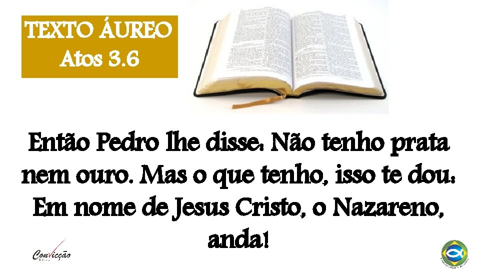 TEXTO ÁUREO Atos 3. 6 Então Pedro lhe disse: Não tenho prata nem ouro. TEXTO ÁUREO Atos 3. 6 Então Pedro lhe disse: Não tenho prata nem ouro.