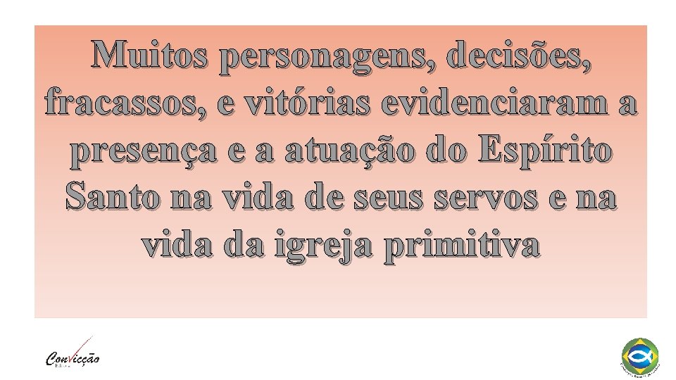 Muitos personagens, decisões, fracassos, e vitórias evidenciaram a presença e a atuação do Espírito Muitos personagens, decisões, fracassos, e vitórias evidenciaram a presença e a atuação do Espírito