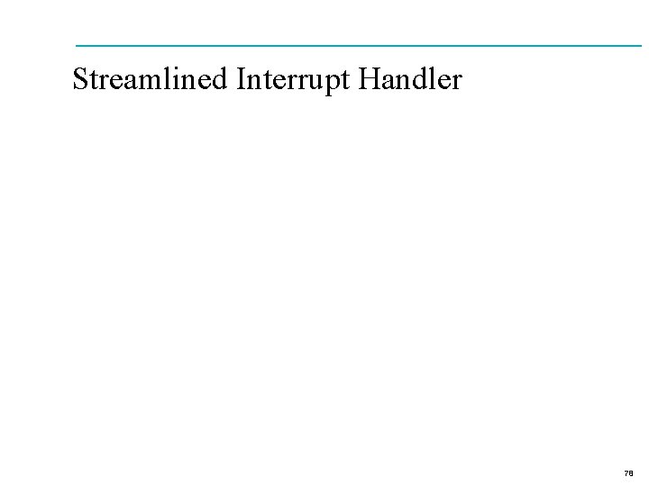 Streamlined Interrupt Handler 78 