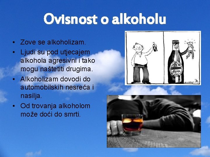 Ovisnost o alkoholu • Zove se alkoholizam. • Ljudi su pod utjecajem alkohola agresivni