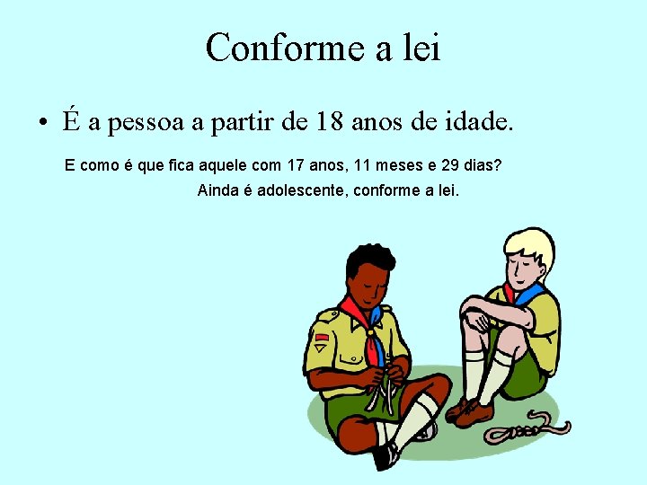 Conforme a lei • É a pessoa a partir de 18 anos de idade.