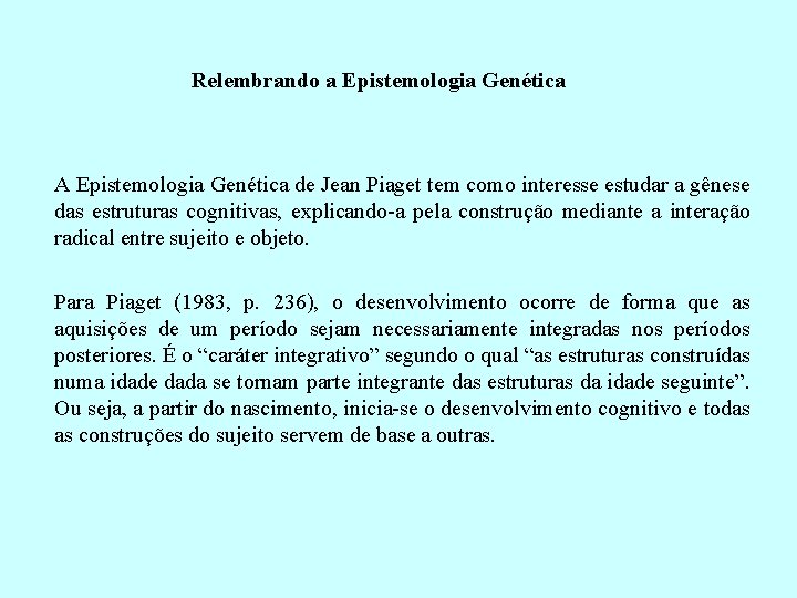 Relembrando a Epistemologia Genética A Epistemologia Genética de Jean Piaget tem como interesse estudar