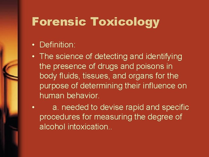 Forensic Toxicology • Definition: • The science of detecting and identifying the presence of