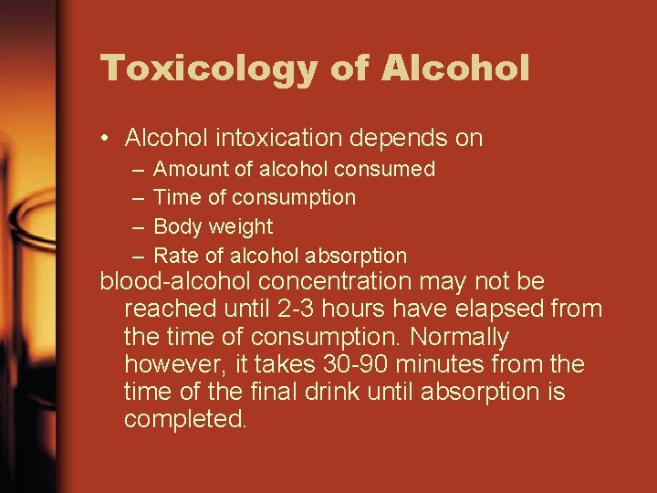 Toxicology of Alcohol • Alcohol intoxication depends on – – Amount of alcohol consumed