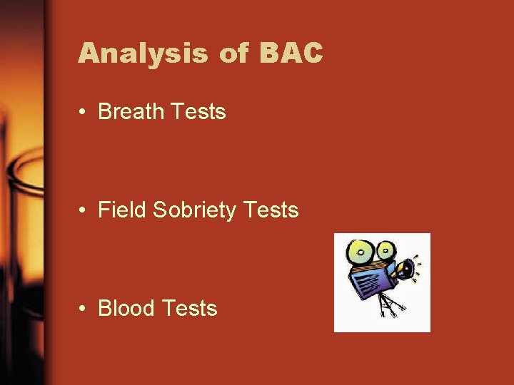 Analysis of BAC • Breath Tests • Field Sobriety Tests • Blood Tests 