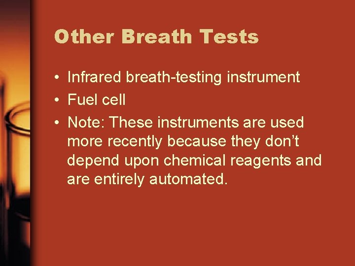 Other Breath Tests • Infrared breath-testing instrument • Fuel cell • Note: These instruments