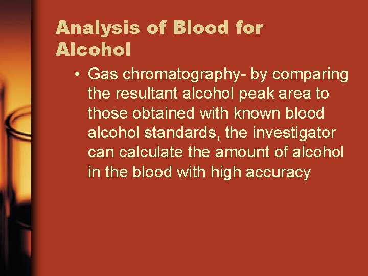 Analysis of Blood for Alcohol • Gas chromatography- by comparing the resultant alcohol peak