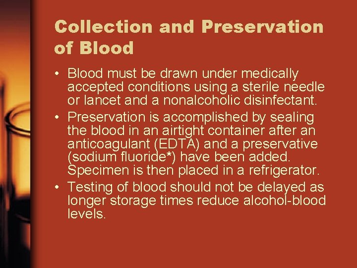 Collection and Preservation of Blood • Blood must be drawn under medically accepted conditions