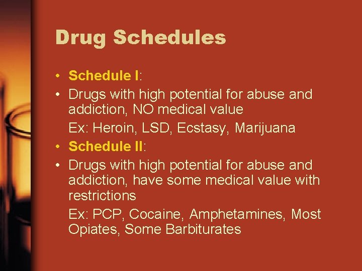 Drug Schedules • Schedule I: • Drugs with high potential for abuse and addiction,