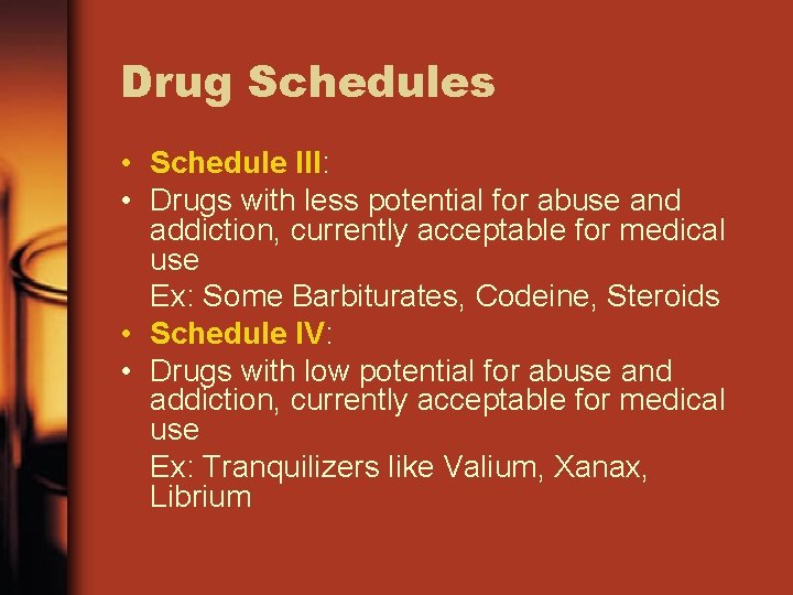 Drug Schedules • Schedule III: • Drugs with less potential for abuse and addiction,