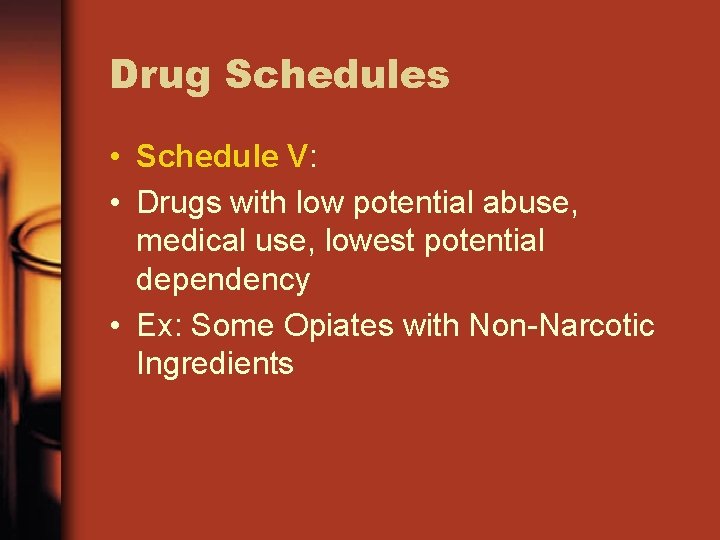 Drug Schedules • Schedule V: • Drugs with low potential abuse, medical use, lowest