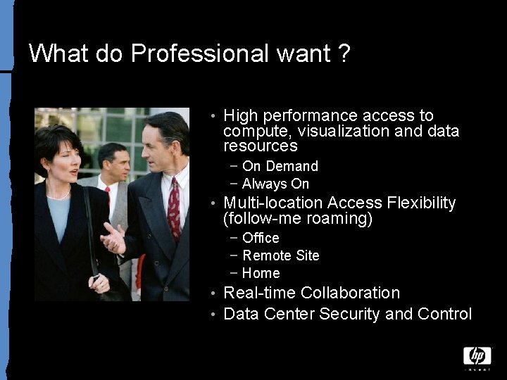 What do Professional want ? • High performance access to compute, visualization and data