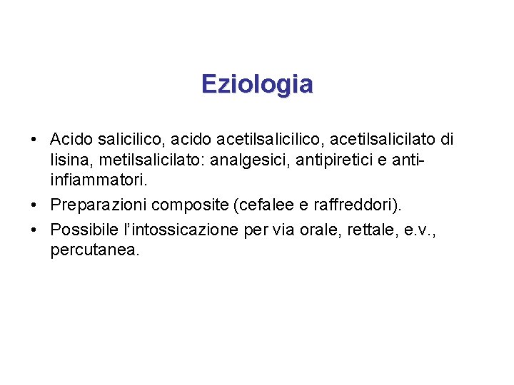 Eziologia • Acido salicilico, acido acetilsalicilico, acetilsalicilato di lisina, metilsalicilato: analgesici, antipiretici e antiinfiammatori.