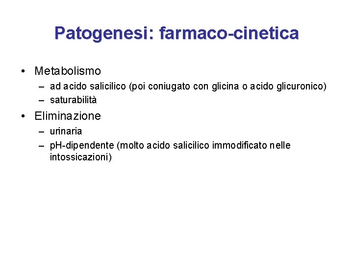 Patogenesi: farmaco-cinetica • Metabolismo – ad acido salicilico (poi coniugato con glicina o acido