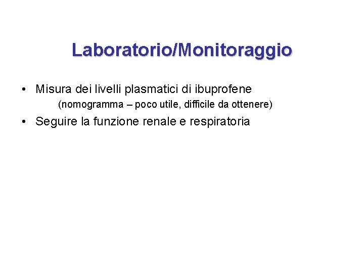Laboratorio/Monitoraggio • Misura dei livelli plasmatici di ibuprofene (nomogramma – poco utile, difficile da Laboratorio/Monitoraggio • Misura dei livelli plasmatici di ibuprofene (nomogramma – poco utile, difficile da