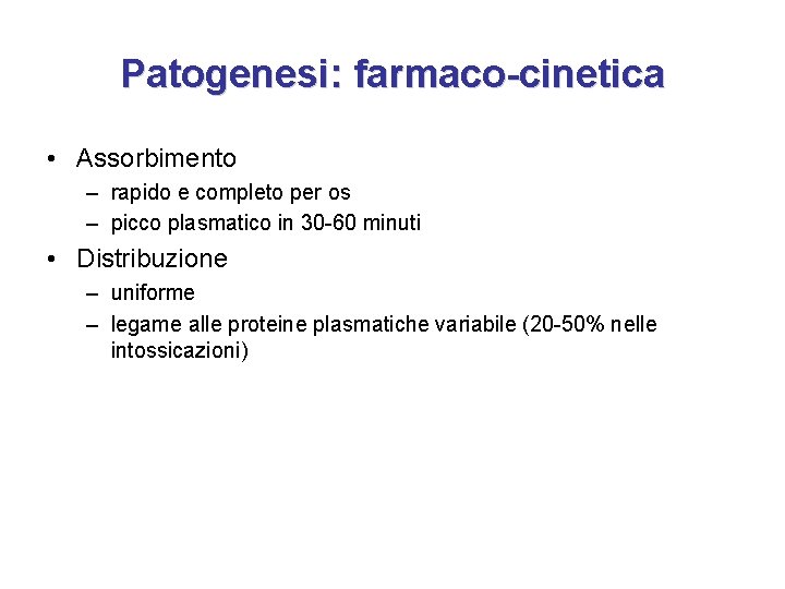 Patogenesi: farmaco-cinetica • Assorbimento – rapido e completo per os – picco plasmatico in