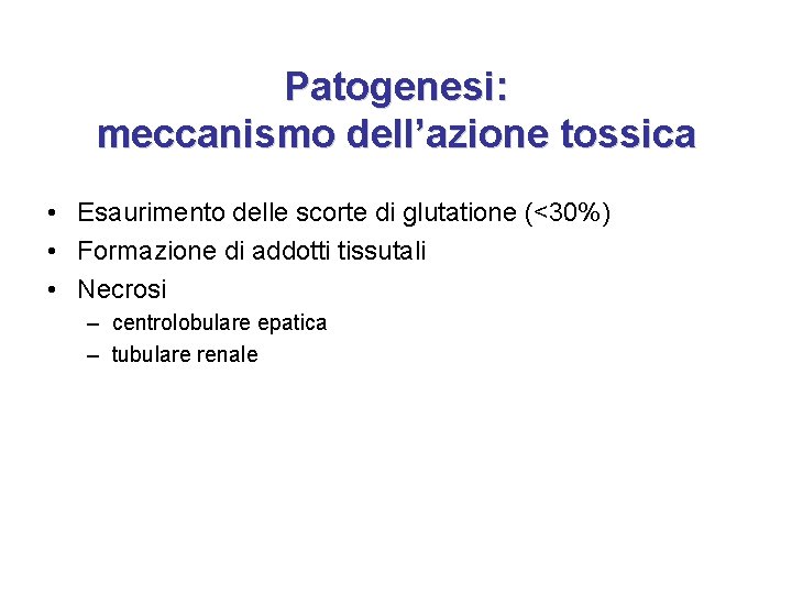 Patogenesi: meccanismo dell’azione tossica • Esaurimento delle scorte di glutatione (<30%) • Formazione di