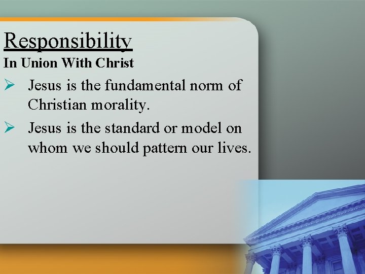 Responsibility In Union With Christ Ø Jesus is the fundamental norm of Christian morality.