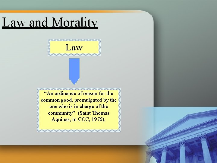 Law and Morality Law “An ordinance of reason for the common good, promulgated by