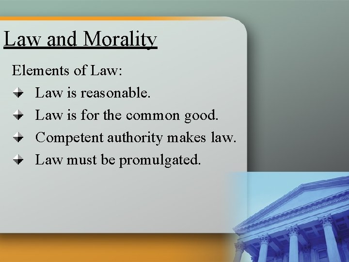 Law and Morality Elements of Law: Law is reasonable. Law is for the common