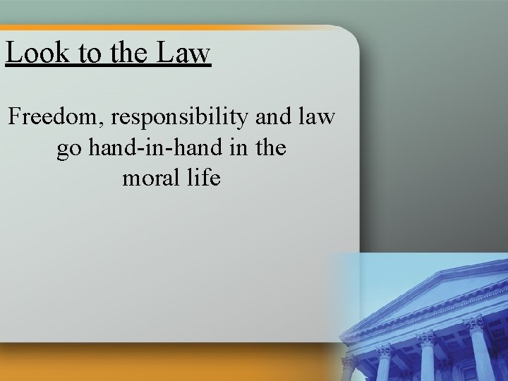 Look to the Law Freedom, responsibility and law go hand-in-hand in the moral life