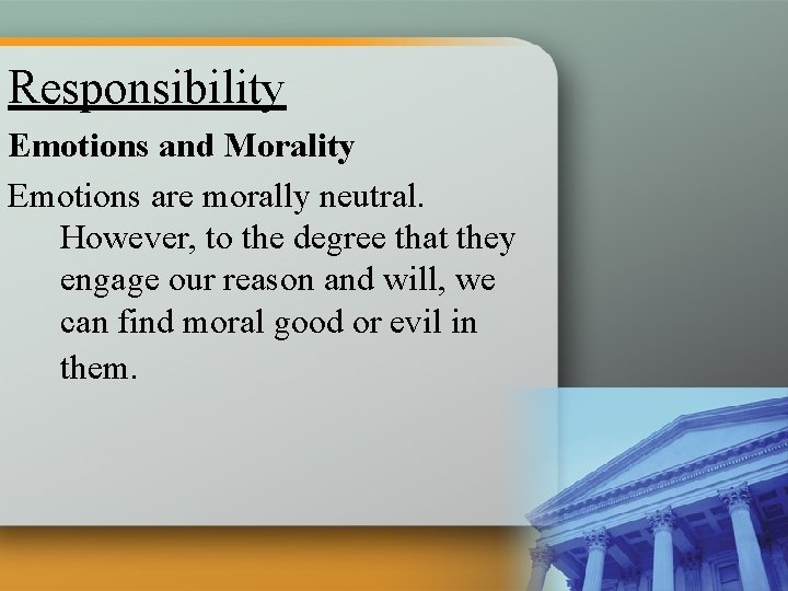 Responsibility Emotions and Morality Emotions are morally neutral. However, to the degree that they