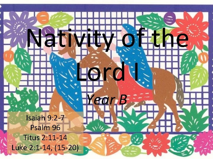 Nativity of the Lord I Year B Isaiah 9: 2 -7 Psalm 96 Titus