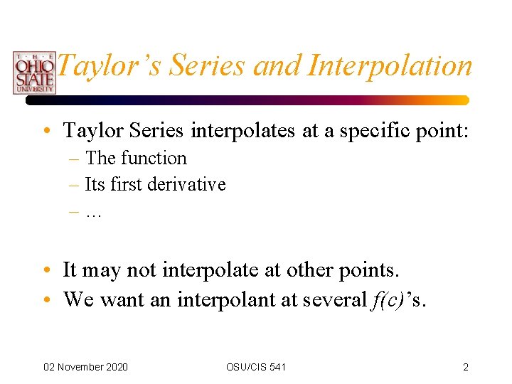 Taylor’s Series and Interpolation • Taylor Series interpolates at a specific point: – The