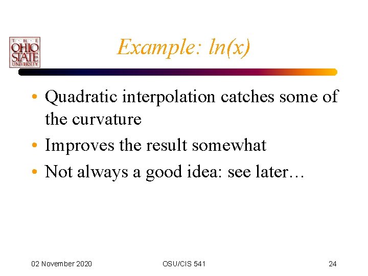 Example: ln(x) • Quadratic interpolation catches some of the curvature • Improves the result