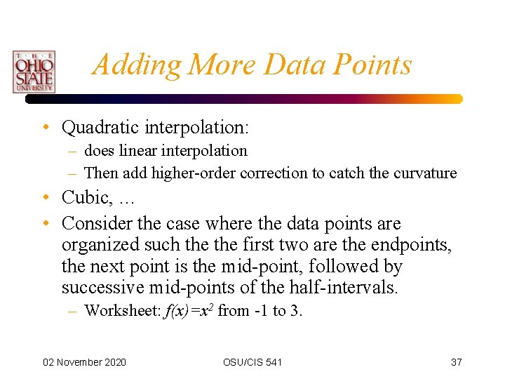 Adding More Data Points • Quadratic interpolation: – does linear interpolation – Then add