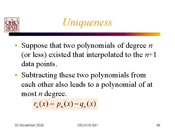 Uniqueness • Suppose that two polynomials of degree n (or less) existed that interpolated