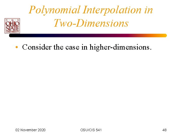 Polynomial Interpolation in Two-Dimensions • Consider the case in higher-dimensions. 02 November 2020 OSU/CIS