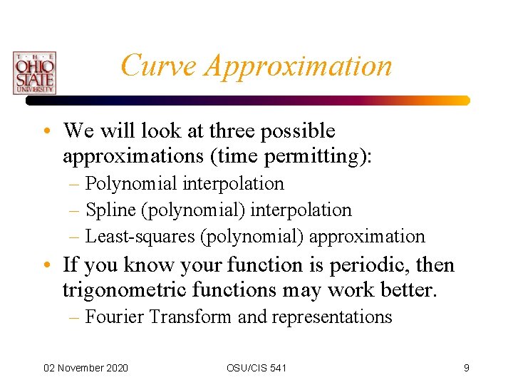 Curve Approximation • We will look at three possible approximations (time permitting): – Polynomial