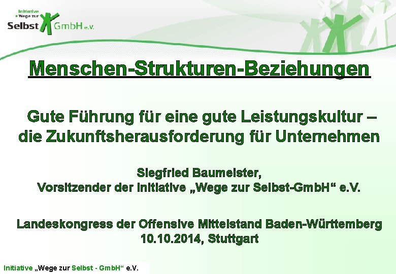 Menschen-Strukturen-Beziehungen Gute Führung für eine gute Leistungskultur – die Zukunftsherausforderung für Unternehmen Siegfried Baumeister,