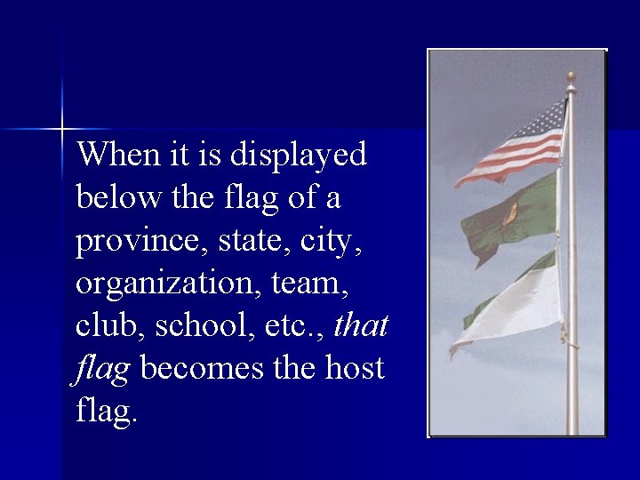 When it is displayed below the flag of a province, state, city, organization, team,